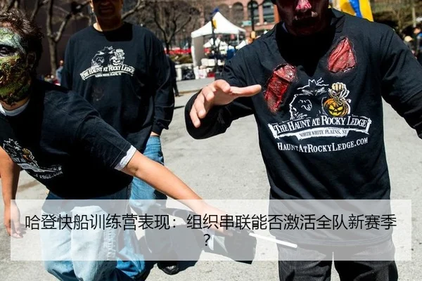 哈登快船训练营表现：组织串联能否激活全队新赛季？