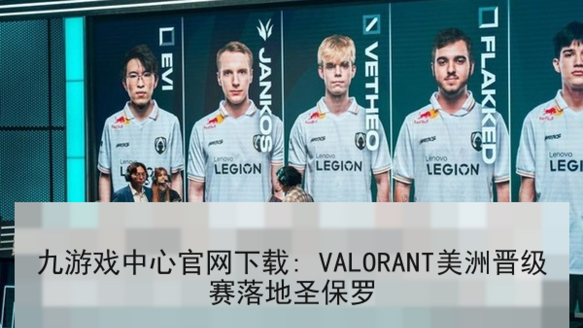 九游戏中心官网下载: VALORANT美洲晋级赛落地圣保罗