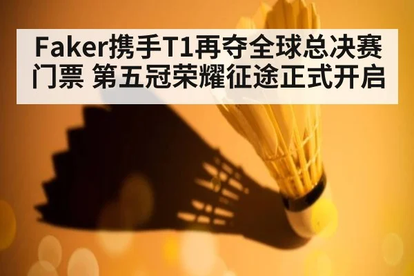 Faker携手T1再夺全球总决赛门票 第五冠荣耀征途正式开启